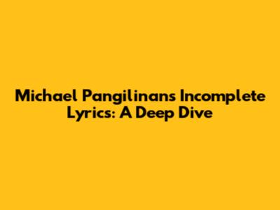Michael Pangilinan's Incomplete Lyrics: A Deep Dive
