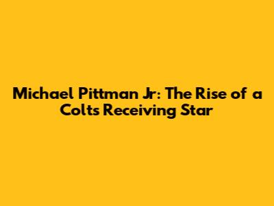 Michael Pittman Jr: The Rise of a Colts Receiving Star