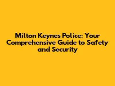 Milton Keynes Police: Your Comprehensive Guide to Safety and Security