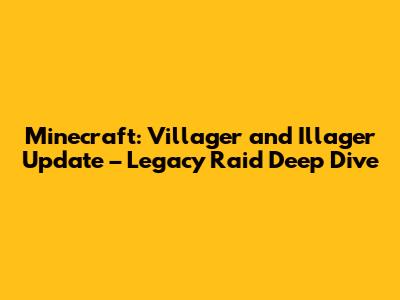 Minecraft: Villager and Illager Update – Legacy Raid Deep Dive