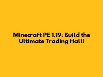 Minecraft PE 1.19: Build the Ultimate Trading Hall!