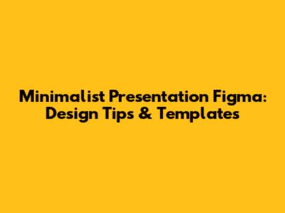 Minimalist Presentation Figma: Design Tips & Templates