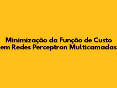 Minimização da Função de Custo em Redes Perceptron Multicamadas