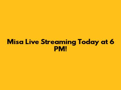 Misa Live Streaming Today at 6 PM!