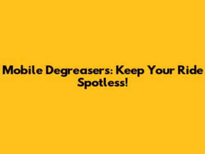 Mobile Degreasers: Keep Your Ride Spotless!
