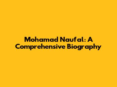 Mohamad Naufal: A Comprehensive Biography