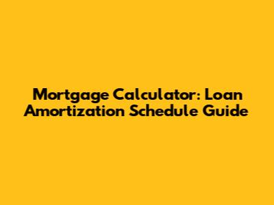 Mortgage Calculator: Loan Amortization Schedule Guide