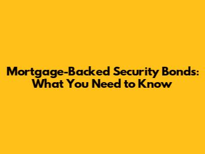 Mortgage-Backed Security Bonds: What You Need to Know