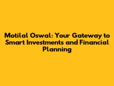 Motilal Oswal: Your Gateway to Smart Investments and Financial Planning