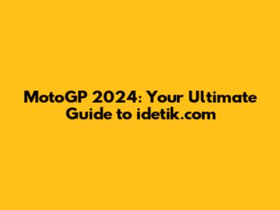 MotoGP 2024: Your Ultimate Guide to idetik.com