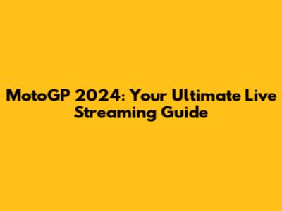 MotoGP 2024: Your Ultimate Live Streaming Guide