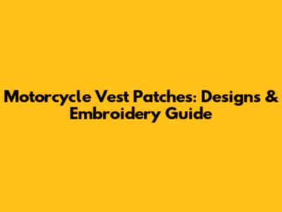 Motorcycle Vest Patches: Designs & Embroidery Guide