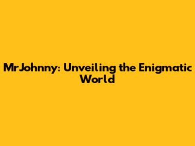 MrJohnny: Unveiling the Enigmatic World