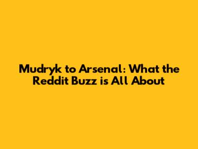 Mudryk to Arsenal: What the Reddit Buzz is All About