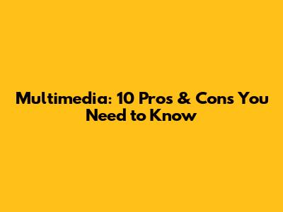 Multimedia: 10 Pros & Cons You Need to Know