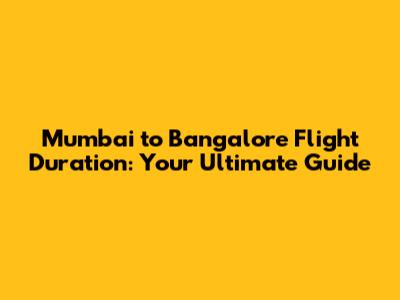 Mumbai to Bangalore Flight Duration: Your Ultimate Guide