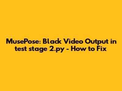 MusePose: Black Video Output in test_stage_2.py - How to Fix