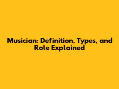 Musician: Definition, Types, and Role Explained