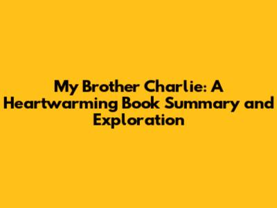 My Brother Charlie: A Heartwarming Book Summary and Exploration