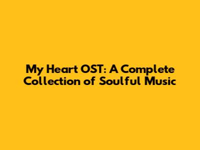 My Heart OST: A Complete Collection of Soulful Music