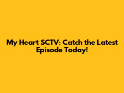 My Heart SCTV: Catch the Latest Episode Today!