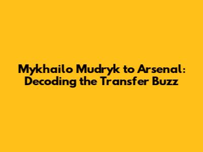 Mykhailo Mudryk to Arsenal: Decoding the Transfer Buzz