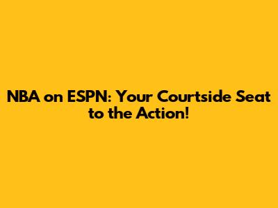 NBA on ESPN: Your Courtside Seat to the Action!