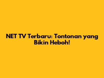NET TV Terbaru: Tontonan yang Bikin Heboh!
