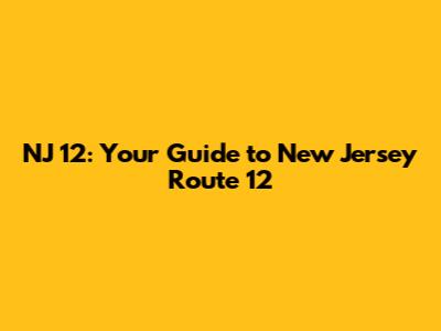 NJ 12: Your Guide to New Jersey Route 12