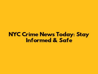 NYC Crime News Today: Stay Informed & Safe