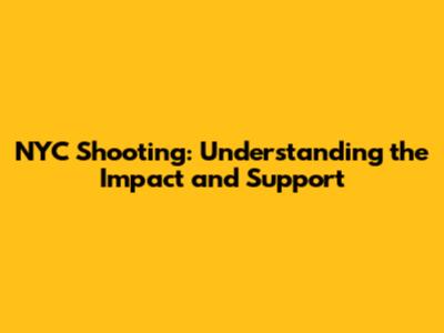 NYC Shooting: Understanding the Impact and Support