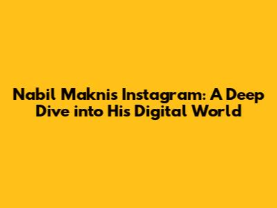 Nabil Makni's Instagram: A Deep Dive into His Digital World