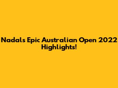 Nadal's Epic Australian Open 2022 Highlights!