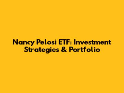 Nancy Pelosi ETF: Investment Strategies & Portfolio
