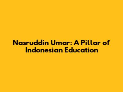 Nasruddin Umar: A Pillar of Indonesian Education