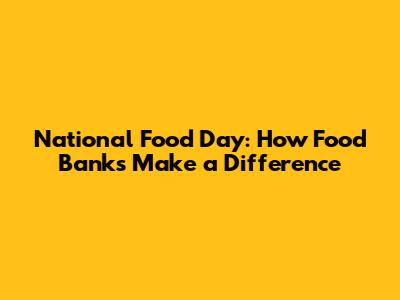 National Food Day: How Food Banks Make a Difference
