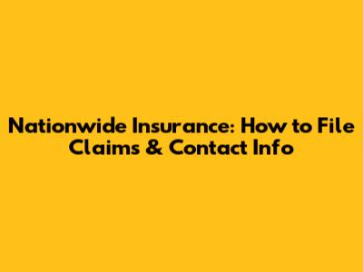Nationwide Insurance: How to File Claims & Contact Info