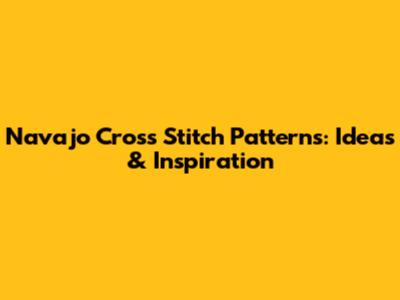 Navajo Cross Stitch Patterns: Ideas & Inspiration