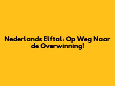 Nederlands Elftal: Op Weg Naar de Overwinning!