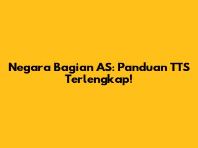 Negara Bagian AS: Panduan TTS Terlengkap!