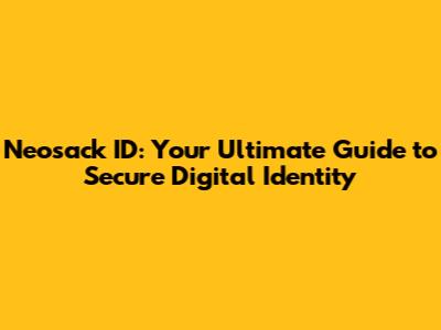 Neosack ID: Your Ultimate Guide to Secure Digital Identity