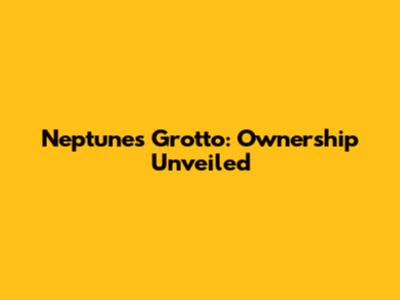 Neptune's Grotto: Ownership Unveiled