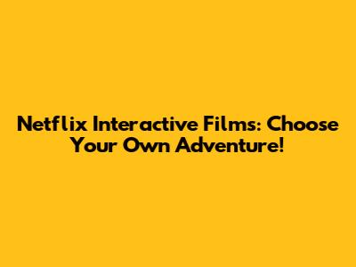 Netflix Interactive Films: Choose Your Own Adventure!