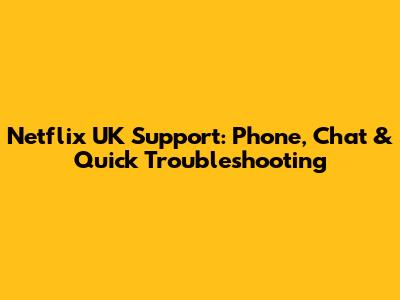 Netflix UK Support: Phone, Chat & Quick Troubleshooting