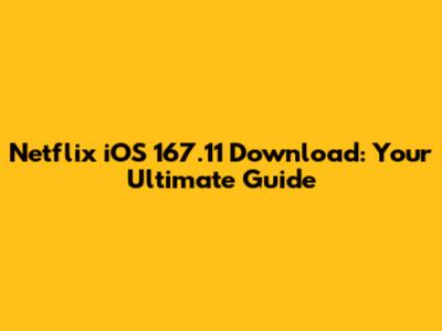Netflix iOS 167.11 Download: Your Ultimate Guide