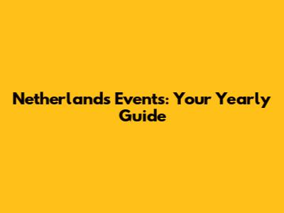 Netherlands Events: Your Yearly Guide