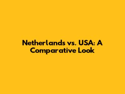 Netherlands vs. USA: A Comparative Look