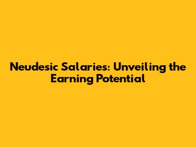 Neudesic Salaries: Unveiling the Earning Potential