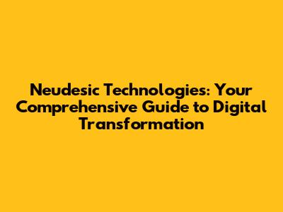 Neudesic Technologies: Your Comprehensive Guide to Digital Transformation