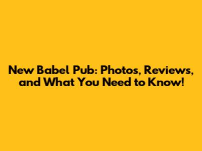New Babel Pub: Photos, Reviews, and What You Need to Know!